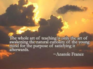 The whole art of teaching is only the art of awakening the natural ...