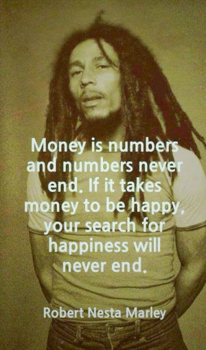 Bob Marley Quotes - Money is numbers and numbers never end. It it ...