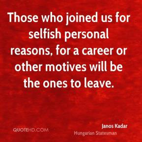 Janos Kadar - Those who joined us for selfish personal reasons, for a ...