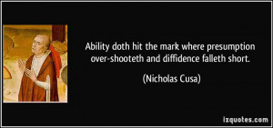 ... over-shooteth and diffidence falleth short. - Nicholas Cusa