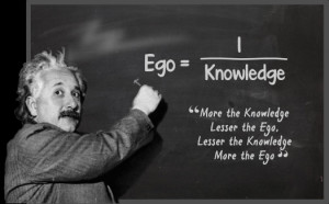 ... less the ego lesser the knowledge more the ego albert einstein