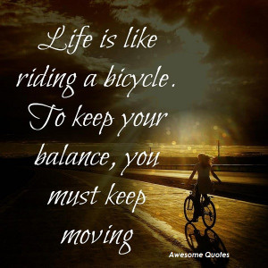 life is like riding a bicycle ...