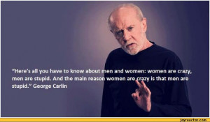 you have to know about men and women: women are crazy, men are stupid ...