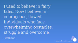 used to believe in fairy tales. Now I believe in courageous, flawed ...