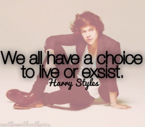 We all have a choice to live or exsist.