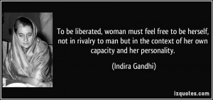 To be liberated, woman must feel free to be herself, not in rivalry to ...
