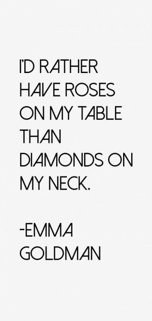 rather have roses on my table than diamonds on my neck.”