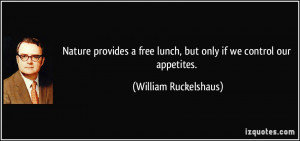 ... lunch, but only if we control our appetites. - William Ruckelshaus