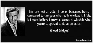foremost an actor. I feel embarrassed being compared to the guys ...
