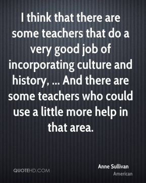 Anne Sullivan - I think that there are some teachers that do a very ...