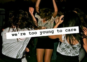 We're too young to care.