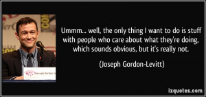 Ummm... well, the only thing I want to do is stuff with people who ...