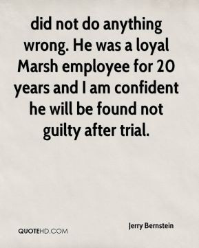 do anything wrong. He was a loyal Marsh employee for 20 years and I am ...