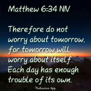 Do not worry about tomorrow...