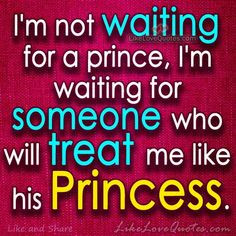 am waiting for someone who will treat me like his Princess More