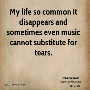 My life so common it disappears and sometimes even music cannot ...