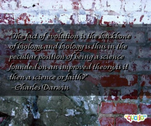 The fact of evolution is the backbone of biology, and biology is thus ...