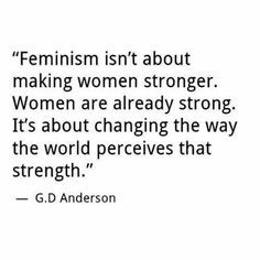 making women stronger. Women are already strong. It's about changing ...