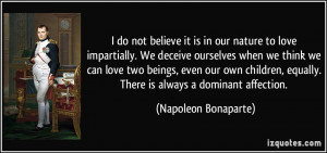 do not believe it is in our nature to love impartially. We deceive ...