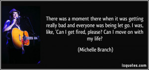 ... Can I get fired, please? Can I move on with my life? - Michelle Branch