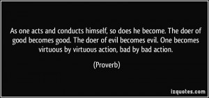 As one acts and conducts himself, so does he become. The doer of good ...