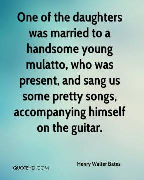 ... pretty songs, accompanying himself on the guitar. - Henry Walter Bates