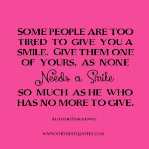 quotes smile quotes some people are too tired to give you a smile ...