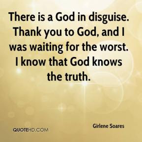 Girlene Soares - There is a God in disguise. Thank you to God, and I ...