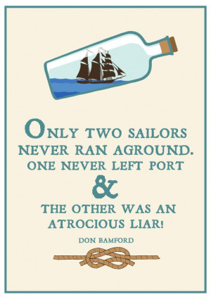 Only two sailors never ran aground. One never left port and the other ...