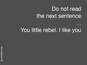 Do not read the next sentence... You little rebel, I like you!