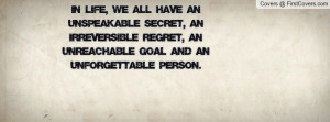 IN LIFE, WE ALL HAVE AN UNSPEAKABLE SECRET, AN IRREVERSIBLE REGRET, AN ...