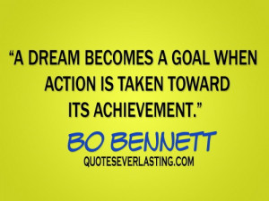 dream becomes a goal when action is taken toward its achievement.