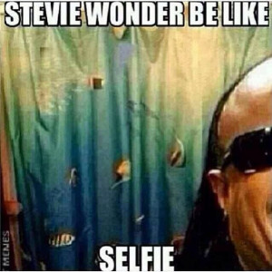 Stevie Wonder Be Like Selfie!