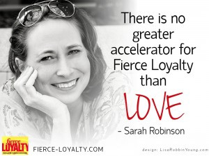 There is no greater accelerator for Fierce Loyalty than Love - Sarah ...