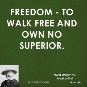 Freedom - to walk free and own no superior.
