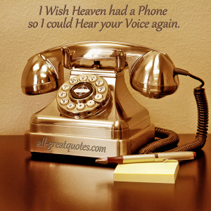 wish Heaven had a phone so I could hear your voice again – In Loving ...
