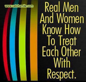 Real Men Respect Women Quotes Real men and women know