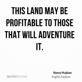 Henry Hudson - This land may be profitable to those that will ...