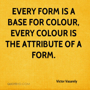 Every form is a base for colour, every colour is the attribute of a ...