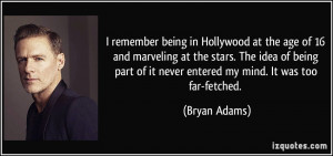 ... of it never entered my mind. It was too far-fetched. - Bryan Adams