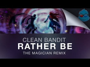 Clean Bandit feat. Jess Glynne- “Rather Be” (The Magician Remix)