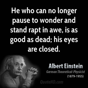 He who can no longer pause to wonder and stand rapt in awe, is as good ...