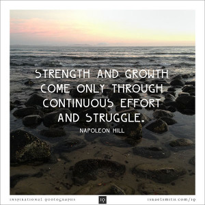 Strength and growth come only through continuous effort and struggle ...