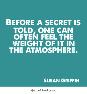 Susan Griffin Quotes - Before a secret is told, one can often feel the ...