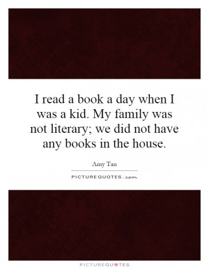 read a book a day when I was a kid. My family was not literary; we ...