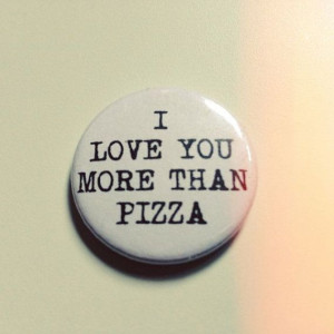 LOVE you more than PIZZA quote badge pin brooch // by BADGEMAMA, £1 ...