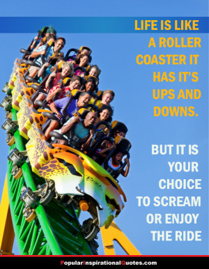 Life is like a roller coaster, it has it’s ups and downs, but it is ...