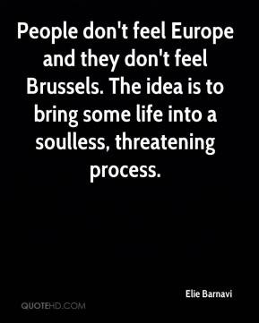 People don't feel Europe and they don't feel Brussels. The idea is to ...