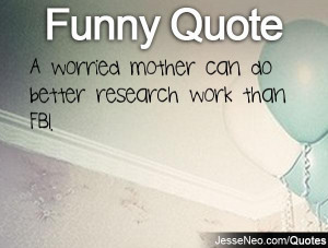 worried mother can do better research work than FBI.