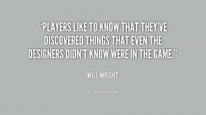 quote-Will-Wright-players-like-to-know-that-theyve-discovered-216535 ...